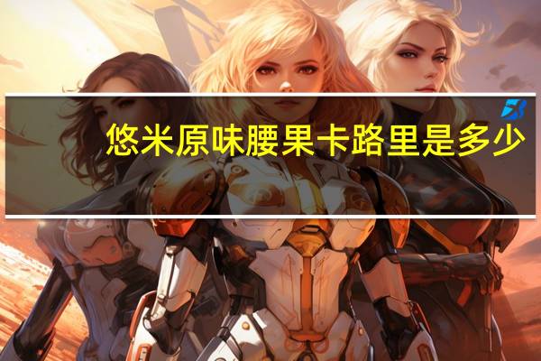 悠米 原味腰果卡路里是多少