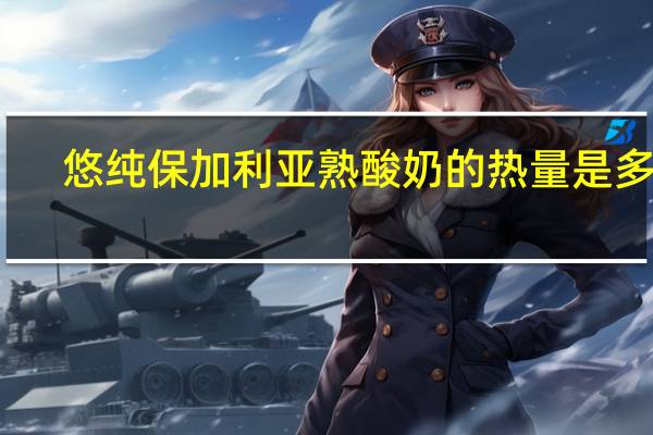 悠纯 保加利亚熟酸奶的热量是多少