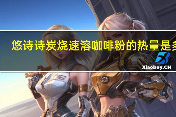 悠诗诗 炭烧速溶咖啡粉的热量是多少
