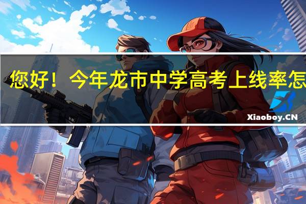 您好!今年龙市中学高考上线率怎么样