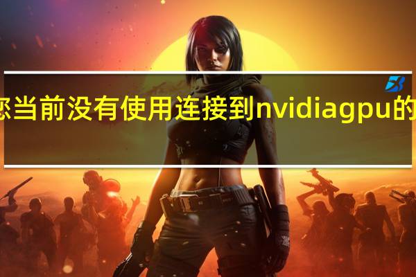 您当前没有使用连接到nvidia gpu的显示器