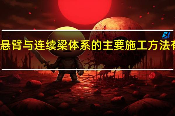 悬臂与连续梁体系的主要施工方法有哪些