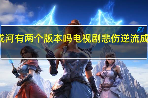 悲伤逆流成河有两个版本吗 电视剧悲伤逆流成河什么时候播出