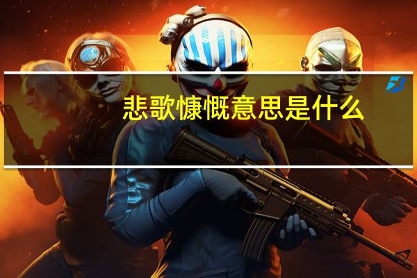 悲歌慷慨意思是什么
