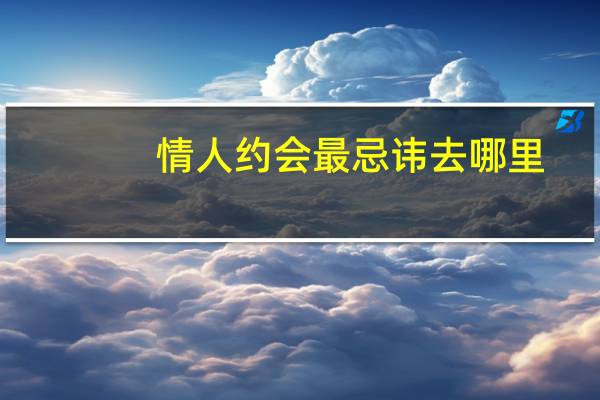 情人约会最忌讳去哪里
