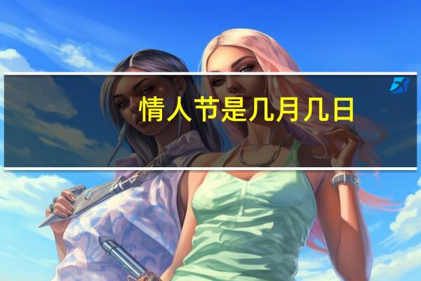 情人节是几月几日?（情人节是几月几日）