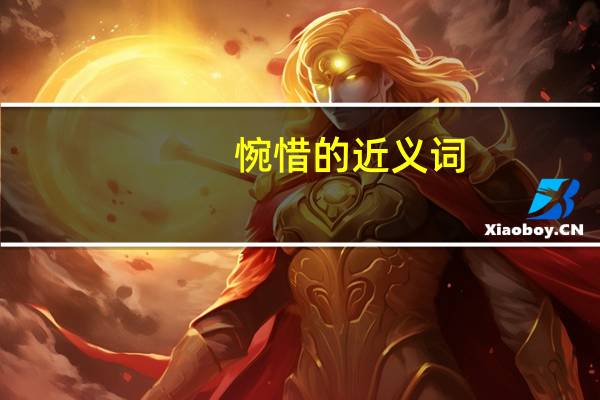 惋惜的近义词（惋惜的意思）