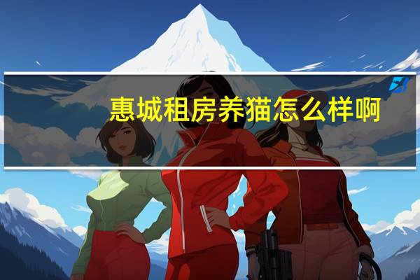惠城租房养猫怎么样啊