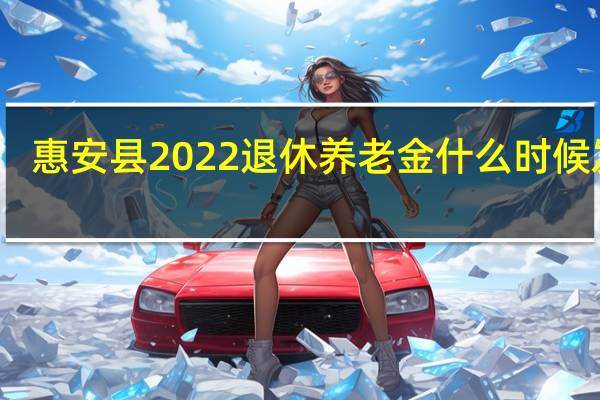 惠安县2022退休养老金什么时候发放