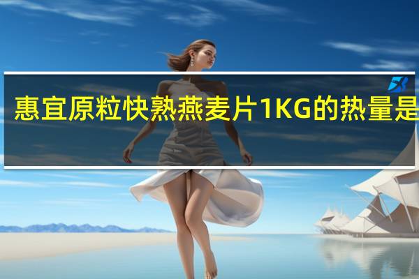 惠宜 原粒快熟燕麦片1KG的热量是多少