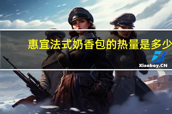 惠宜 法式奶香包的热量是多少