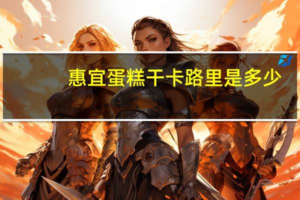 惠宜 蛋糕干卡路里是多少