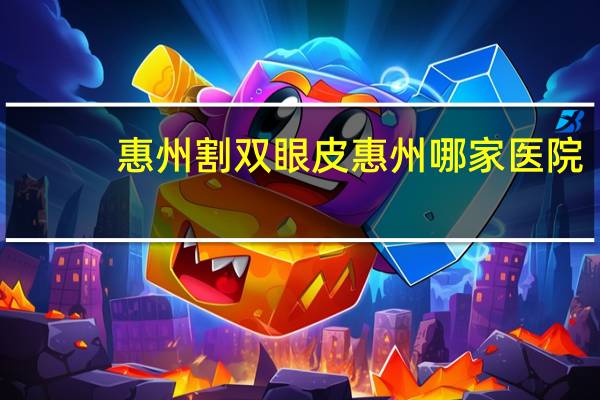 惠州 割双眼皮 惠州哪家医院做双眼皮的效果好