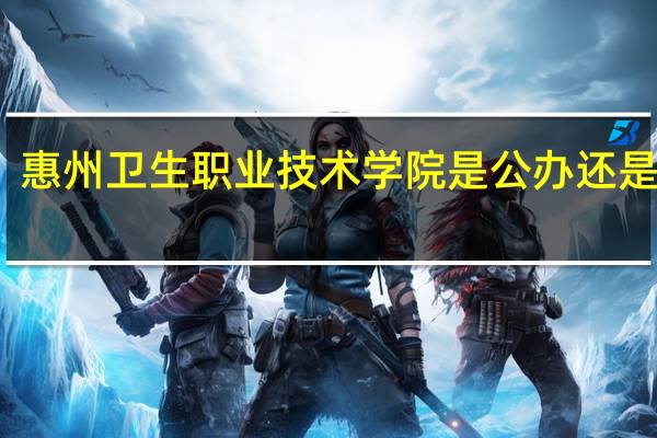 惠州卫生职业技术学院是公办还是民办