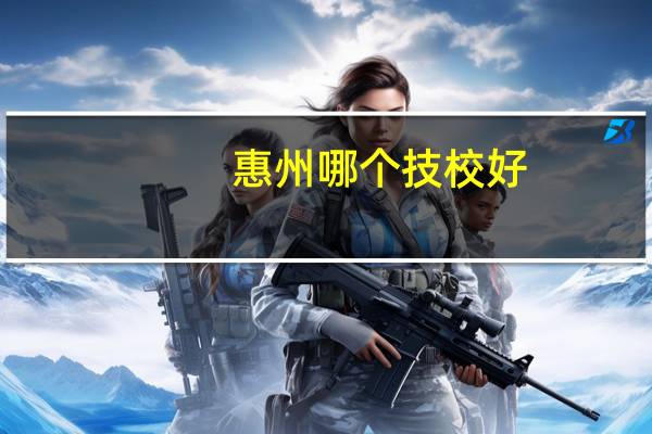 惠州哪个技校好
