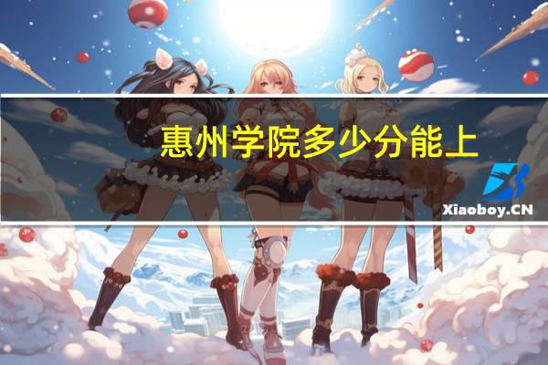 惠州学院多少分能上