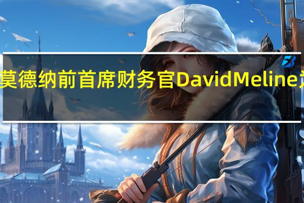 惠普任命莫德纳前首席财务官David Meline为其董事会成员