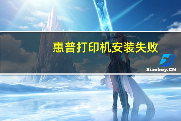 惠普打印机安装失败（打印机安装失败）