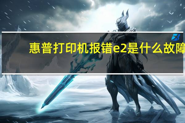 惠普打印机报错e2是什么故障(惠普打印机报价)