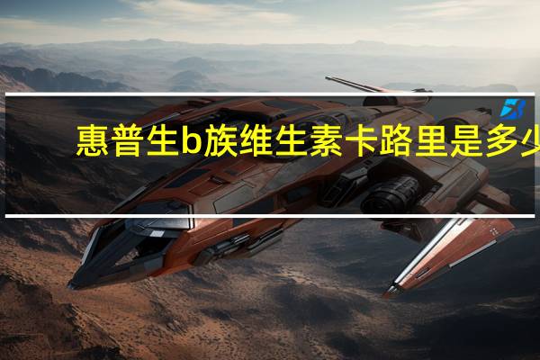惠普生 b族维生素卡路里是多少