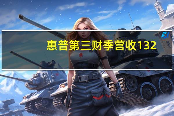 惠普（HPQ）第三财季营收132.0亿美元分析师预期133.8亿美元