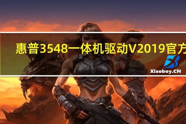 惠普3548一体机驱动 V2019 官方版（惠普3548一体机驱动 V2019 官方版功能简介）