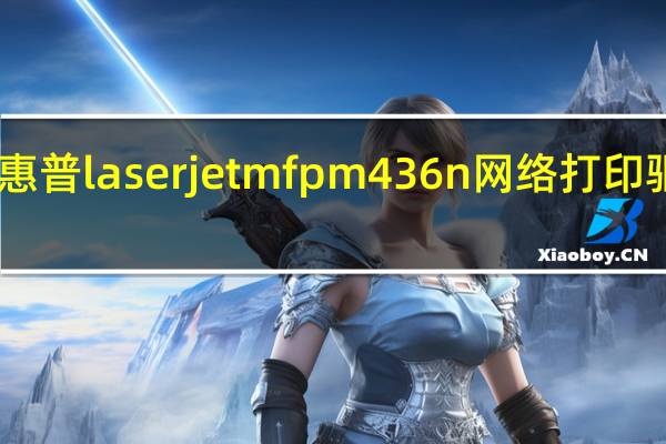 惠普laserjet mfp m436n网络打印驱动 V1.0 通用版（惠普laserjet mfp m436n网络打印驱动 V1.0 通用版功能简介）