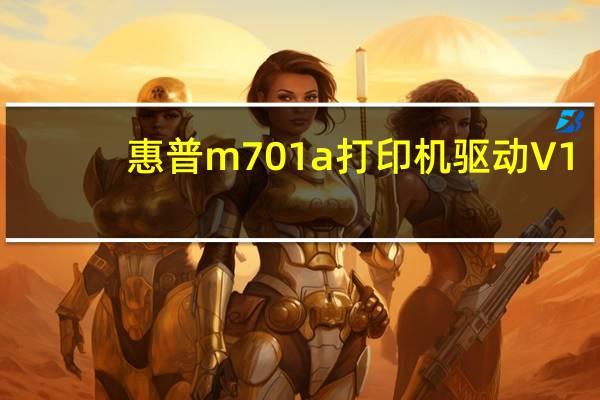 惠普m701a打印机驱动 V1.0 官方版（惠普m701a打印机驱动 V1.0 官方版功能简介）