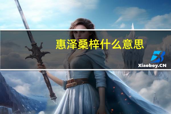 惠泽桑梓什么意思