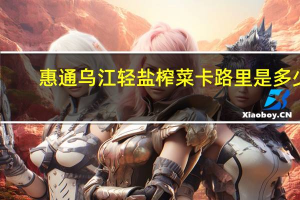 惠通 乌江轻盐榨菜卡路里是多少