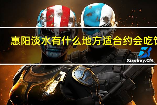 惠阳淡水有什么地方适合约会吃饭的