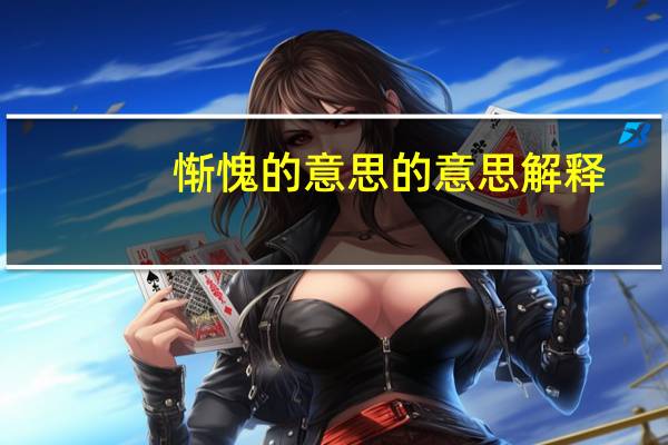 惭愧的意思的意思解释（惭愧的意思）
