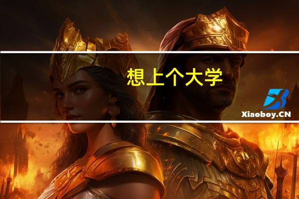 想上个大学。能去吗