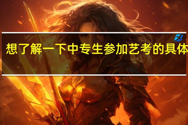 想了解一下中专生参加艺考的具体流程，跪求解答
