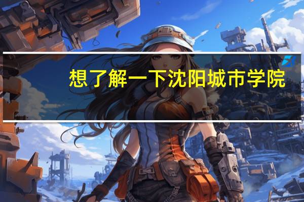 想了解一下沈阳城市学院，有人知道吗，最好能客观一些的