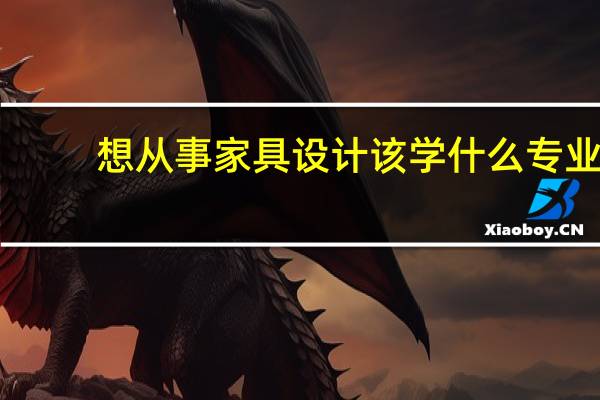 想从事家具设计该学什么专业