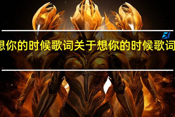 想你的时候歌词 关于想你的时候歌词的介绍