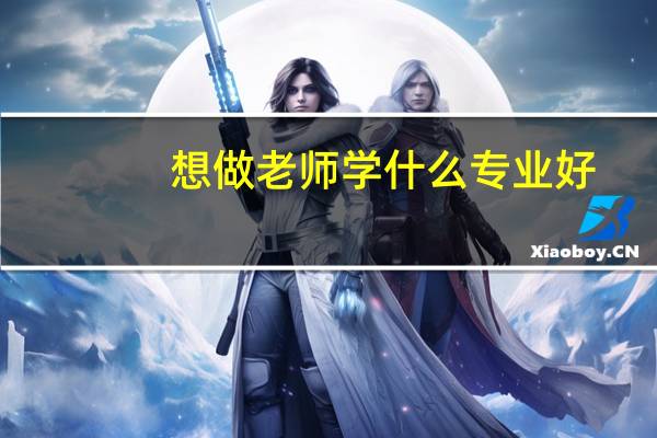 想做老师学什么专业好