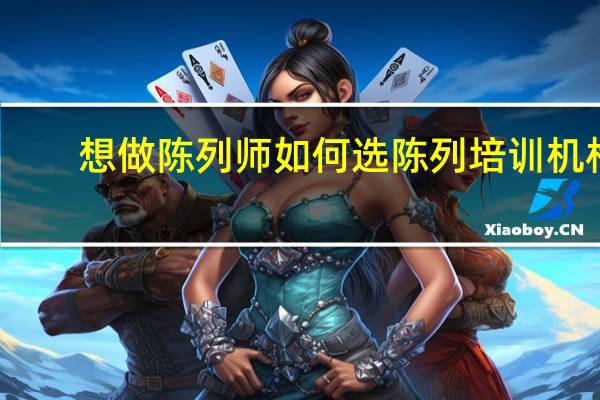想做陈列师如何选陈列培训机构