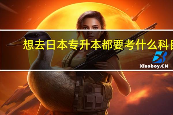 想去日本专升本都要考什么科目