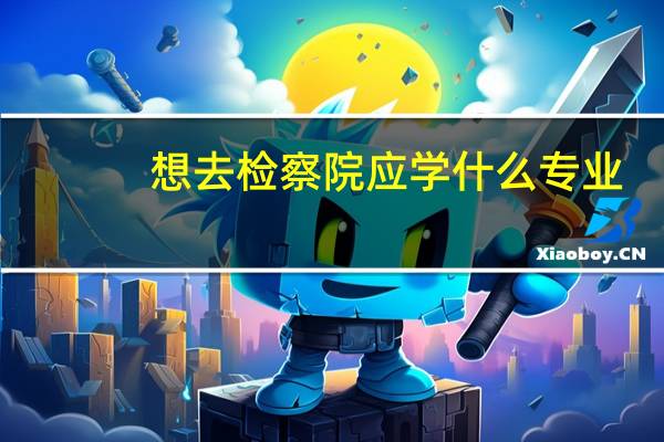 想去检察院应学什么专业