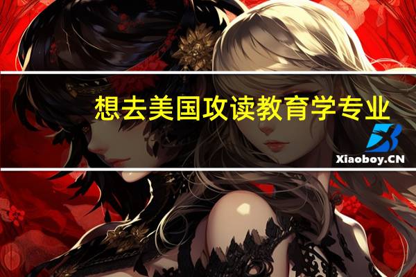 想去美国攻读教育学专业，有哪些热门院校推荐就读