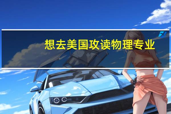 想去美国攻读物理专业，有哪些专业院校推荐就读