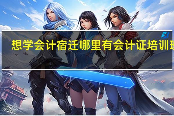 想学会计宿迁哪里有会计证培训班啊