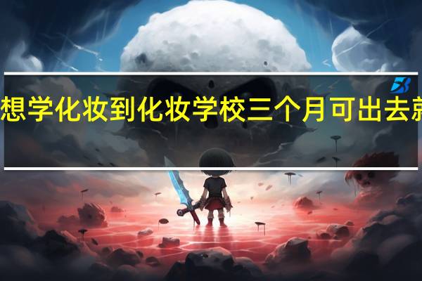 想学化妆到化妆学校三个月可出去就业吗