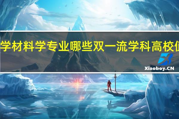 想学材料学专业哪些双一流学科高校值得报考