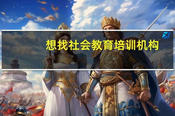 想找社会教育培训机构，应该怎样选择呢