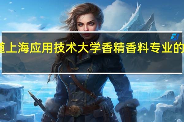 想知道上海应用技术大学香精香料专业的就业怎么样
