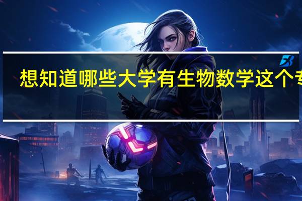 想知道哪些大学有生物数学这个专业