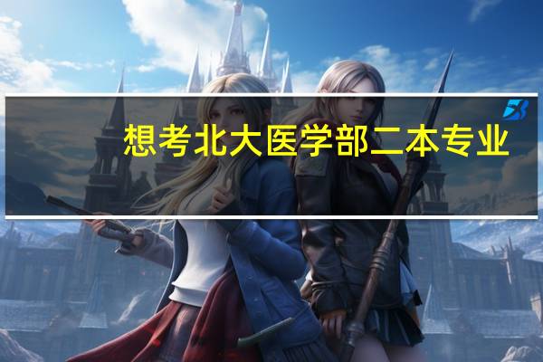 想考北大医学部二本专业。。